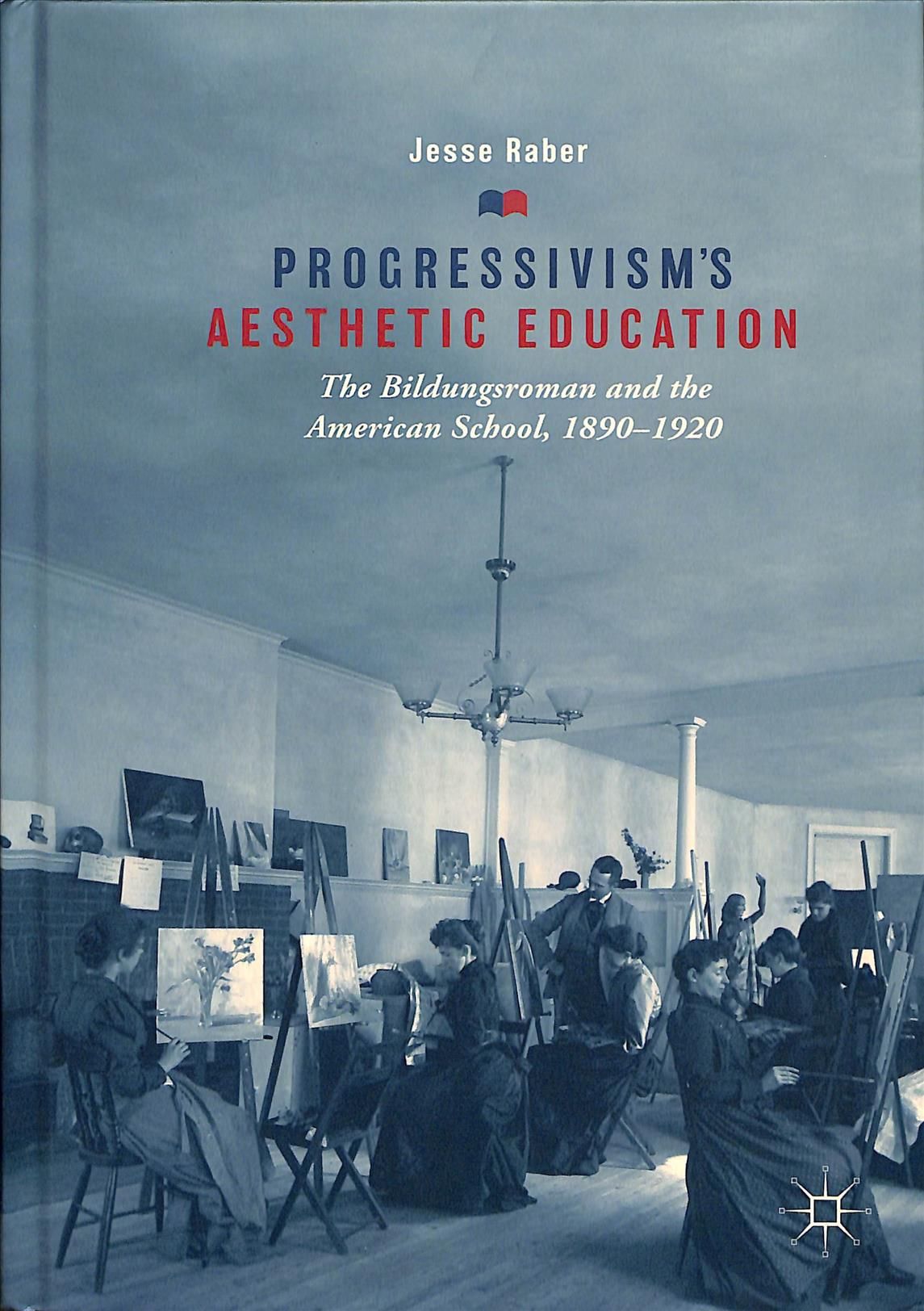 Progressivism's Aesthetic Education : The Bildungsroman and the American School, 1890-1920