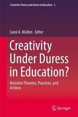 Creativity Under Duress in Education? By Carol A. Mullen (editor)