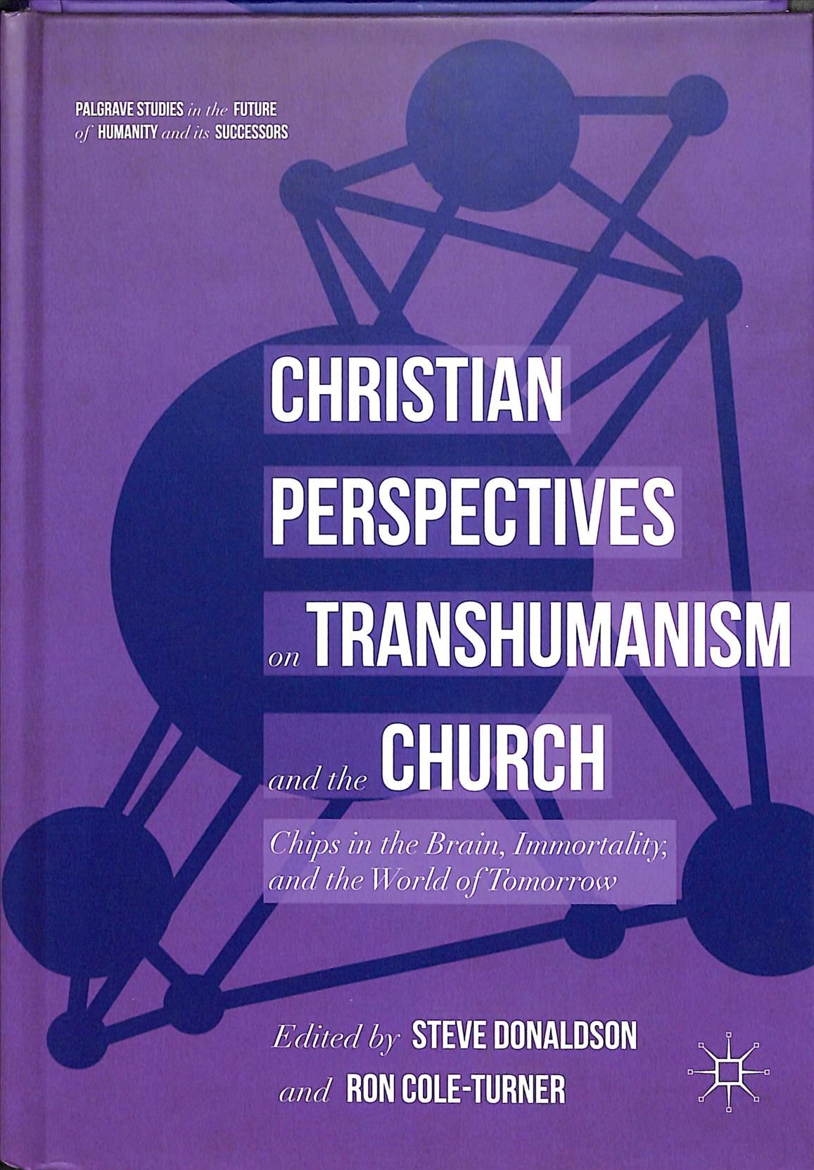 Christian Perspectives on Transhumanism and the Church : Chips in the Brain, Immortality, and the World of Tomorrow