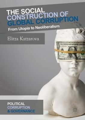 The Social Construction of Global Corruption By Elitza Katzarova