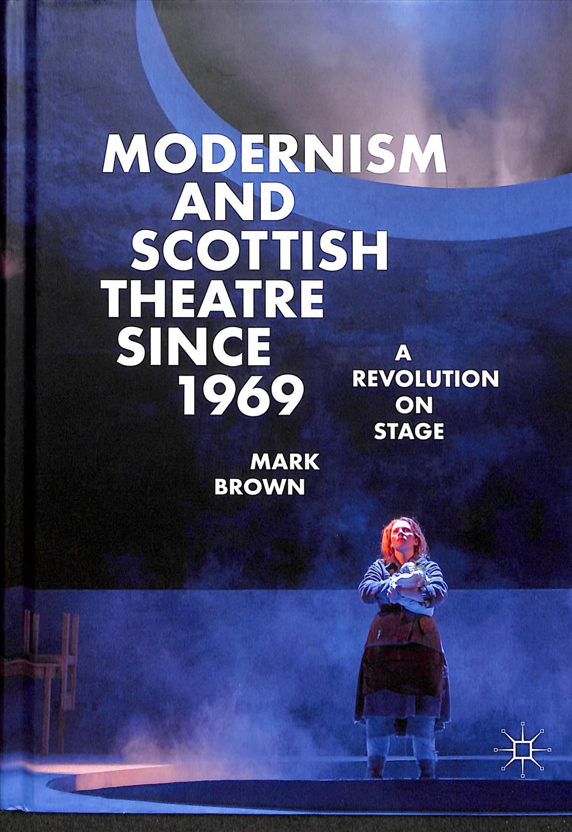 Modernism and Scottish Theatre Since 1969 By Mark Brown 9783319986388