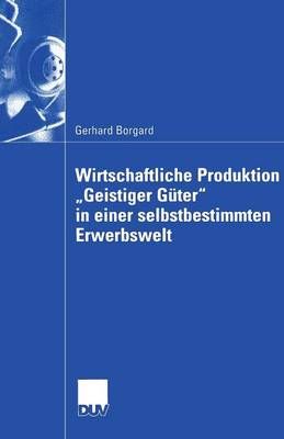 Wirtschaftliche Produktion ?Geistiger Güter" in Einer Selbstbestimmten Erwerbswelt