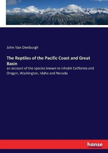 The Reptiles of the Pacific Coast and Great Basin By John Van Denburgh