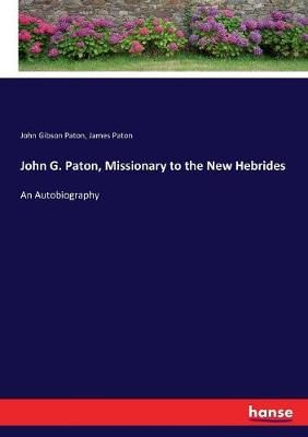 John G. Paton, Missionary to the New Hebrides By John Gibson Paton