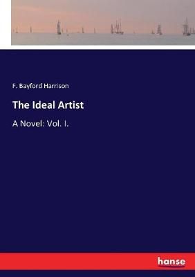 The Ideal Artist:A Novel: Vol. I. By Harrison, F. Bayford (Paperback)