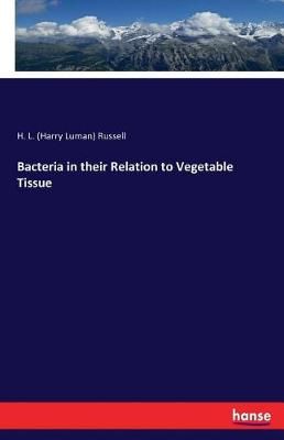 Bacteria in their Relation to Vegetable Tissue 9783337069643
