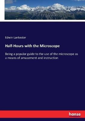 Half-Hours with the Microscope By Edwin Lankester 9783337075385