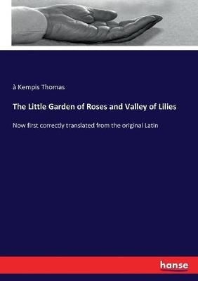 The Little Garden of Roses and Valley of Lilies :Now first correctly translated from the original Latin