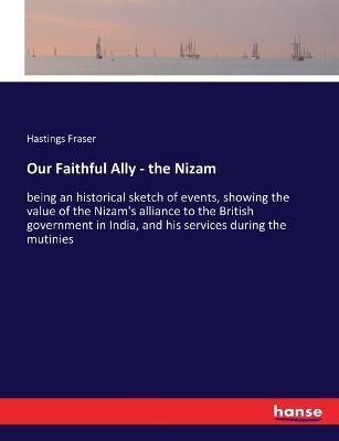 Our Faithful Ally - the Nizam By Hastings Fraser 9783337096229