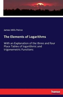 The Elements of Logarithms By James Mills Peirce 9783337131142