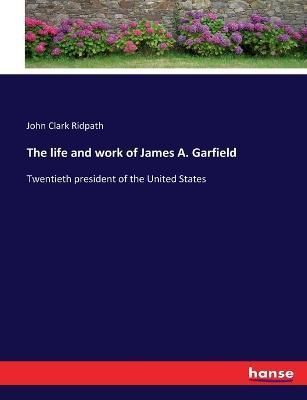 life and work of James A. Garfield By Ridpath 9783337131586