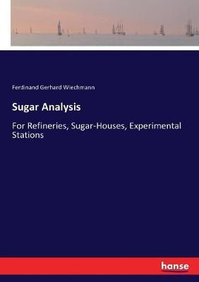 Sugar Analysis:For Refineries, Sugar-Houses, Experimental Stations