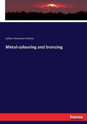 Metal-colouring and bronzing By Arthur Horseman Hiorns 9783337139780