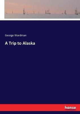 A Trip to Alaska By Wardman, George 9783337147945 (Paperback)