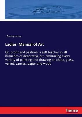 Ladies' Manual of Art By Anonymous 9783337164270 (Paperback)