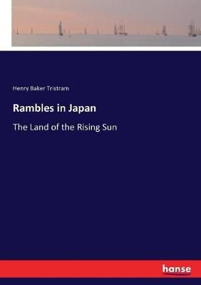 Rambles in Japan:The Land of the Rising Sun By Tristram, Henry Baker