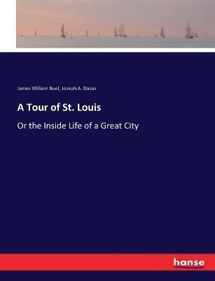 A Tour of St. Louis:Or the Inside Life of a Great City 9783337192280