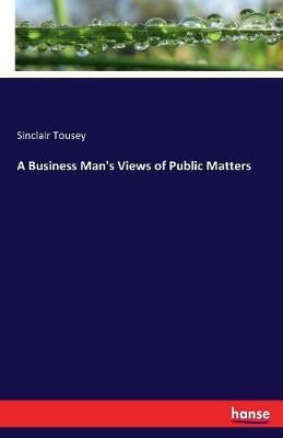 Business Man's Views of Public Matters By Tousey 9783337216085
