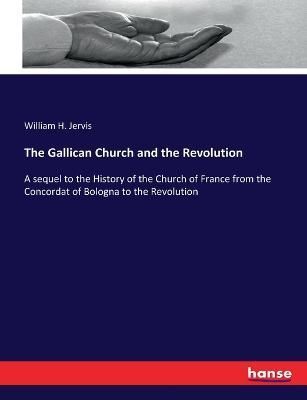 The Gallican Church and the Revolution By William H Jervis (Paperback)