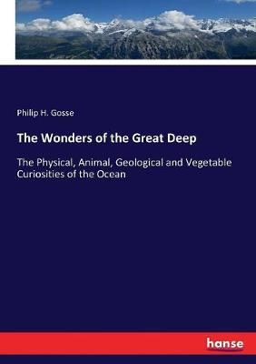 The Wonders of the Great Deep By Philip H Gosse 9783337236427