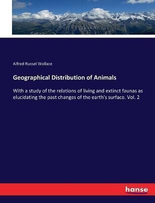 Geographical Distribution of Animals By Alfred Russel Wallace