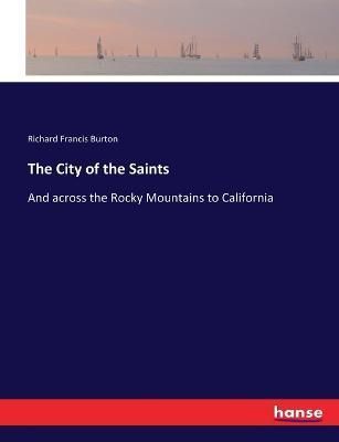 The City of the Saints :And across the Rocky Mountains to California