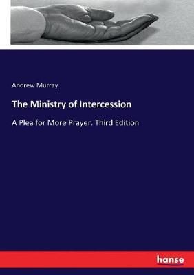 The Ministry of Intercession:A Plea for More Prayer. Third Edition