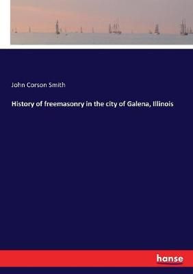 History of freemasonry in the city of Galena, Illinois 9783337276409