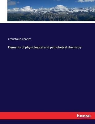 Elements of physiological and pathological chemistry By Charles