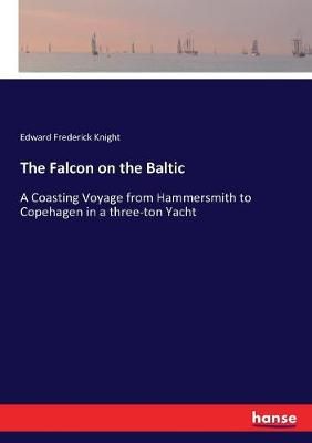The Falcon on the Baltic:A Coasting Voyage from Hammersmith to Copehagen in a three-ton Yacht