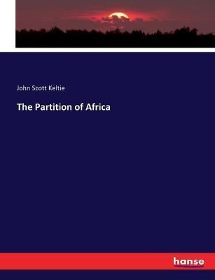 The Partition of Africa By Keltie, John Scott 9783337308780