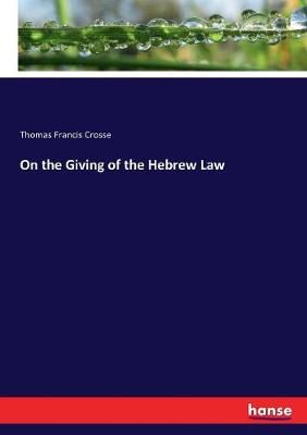 On the Giving of the Hebrew Law By Thomas Francis Crosse 9783337316686