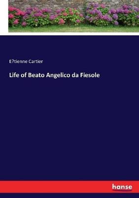 Life of Beato Angelico da Fiesole By Étienne Cartier (Paperback)