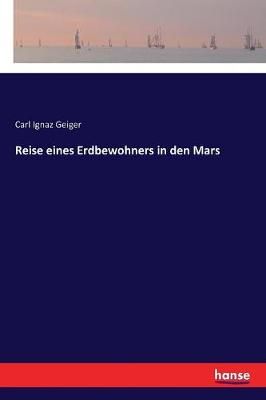 Reise eines Erdbewohners in den Mars By Geiger, Carl Ignaz (Paperback)