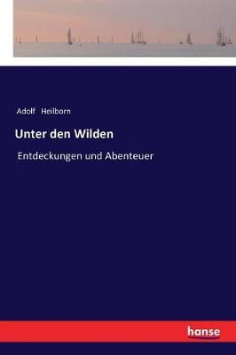 Unter den Wilden By Adolf Heilborn 9783337358815 (Paperback)