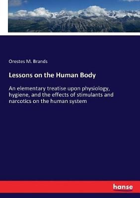 Lessons on the Human Body :An elementary treatise upon physiology, hygiene, and the effects of stimulants and narcotics on the human system