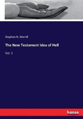 The New Testament Idea of Hell By Stephen N Merrill 9783337389963