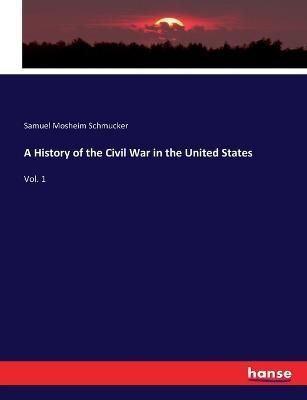 A History of the Civil War in the United States:Vol. 1 9783337409531