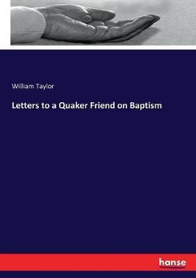 Letters to a Quaker Friend on Baptism By Taylor, William 9783337412340