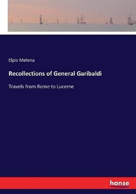 Recollections of General Garibaldi By Elpis Melena 9783337412951