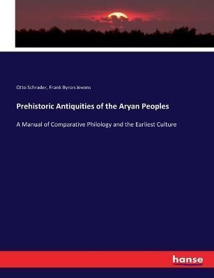 Prehistoric Antiquities of the Aryan Peoples:A Manual of Comparative Philology and the Earliest Culture
