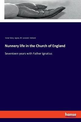 Nunnery life in the Church of England By W Lancelot Holland