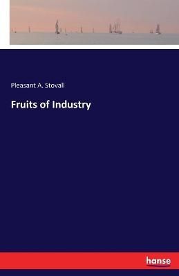 Fruits of Industry By Pleasant A Stovall 9783337599737 (Paperback)