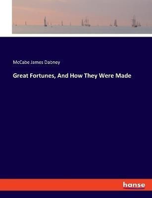 Great Fortunes, And How They Were Made By James Dabney 9783337815745