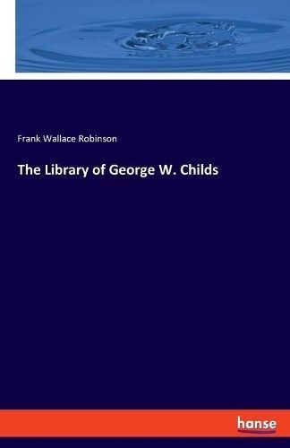 Library of George W. Childs By Robinson 9783337816810 (Paperback)