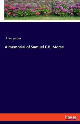 memorial of Samuel F.B. Morse By Anonymous 9783337821647 (Paperback)