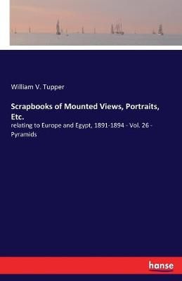 Scrapbooks of Mounted Views, Portraits, Etc. By William V Tupper