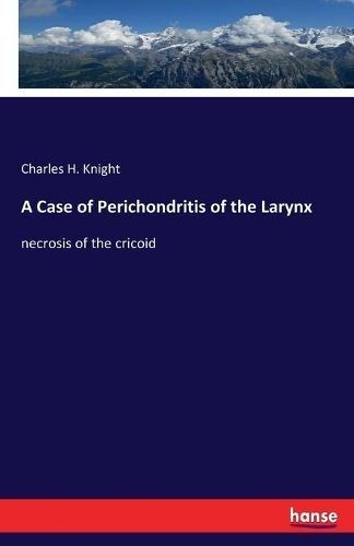 Case of Perichondritis of the Larynx By Knight 9783337914165