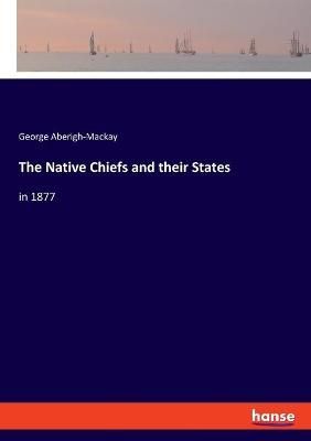 The Native Chiefs and their States:in 1877 By Aberigh-Mackay, George