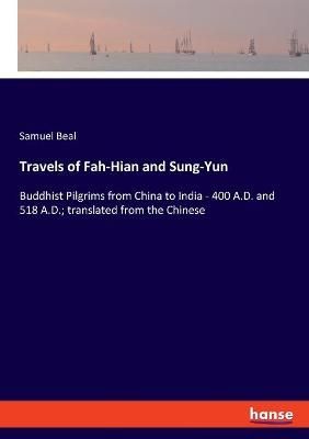 Travels of Fah-Hian and Sung-Yun:Buddhist Pilgrims from China to India - 400 A.D. and 518 A.D.; translated from the Chinese